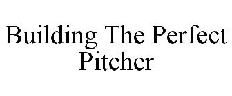 BUILDING THE PERFECT PITCHER