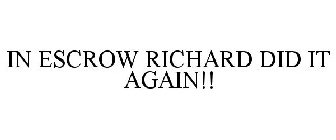 IN ESCROW RICHARD DID IT AGAIN!!