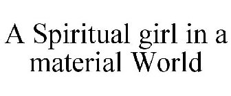 A SPIRITUAL GIRL IN A MATERIAL WORLD