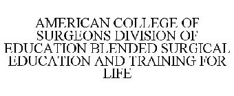 AMERICAN COLLEGE OF SURGEONS DIVISION OF EDUCATION BLENDED SURGICAL EDUCATION AND TRAINING FOR LIFE