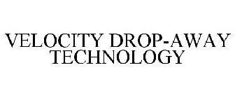 VELOCITY DROP-AWAY TECHNOLOGY