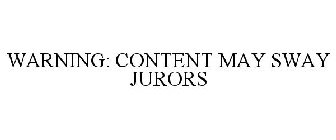 WARNING: CONTENT MAY SWAY JURORS