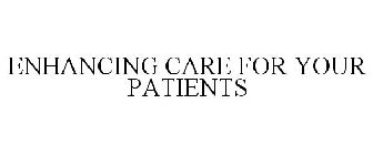 ENHANCING CARE FOR YOUR PATIENTS