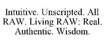 INTUITIVE. UNSCRIPTED. ALL RAW. LIVING RAW: REAL. AUTHENTIC. WISDOM.