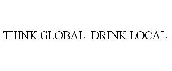 THINK GLOBAL. DRINK LOCAL.