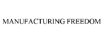 MANUFACTURING FREEDOM