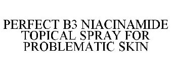 PERFECT B3 NIACINAMIDE TOPICAL SPRAY FOR PROBLEMATIC SKIN