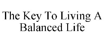 THE KEY TO LIVING A BALANCED LIFE