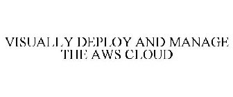 VISUALLY DEPLOY AND MANAGE THE AWS CLOUD