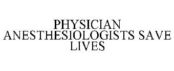 PHYSICIAN ANESTHESIOLOGISTS SAVE LIVES