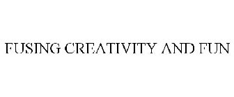 FUSING CREATIVITY AND FUN
