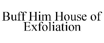 BUFF HIM HOUSE OF EXFOLIATION