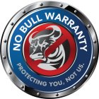 NO BULL WARRANTY PROTECTING YOU, NOT US.