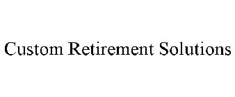 CUSTOM RETIREMENT SOLUTIONS