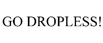 GO DROPLESS!