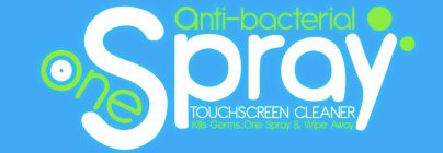 ONESPRAY ANTI-BACTERIAL TOUCHSCREEN CLEANER KILLS GERMS... ONE SPRAY & WIPE AWAY