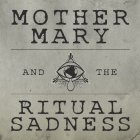 MOTHER MARY AND THE RITUAL SADNESS