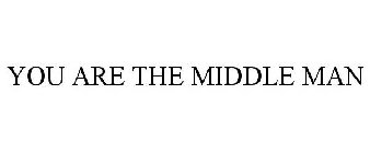 YOU ARE THE MIDDLE MAN