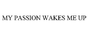 MY PASSION WAKES ME UP