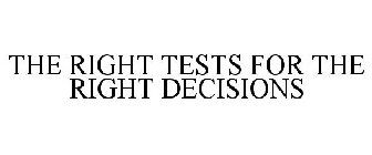 THE RIGHT TESTS FOR THE RIGHT DECISIONS