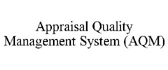 APPRAISAL QUALITY MANAGEMENT SYSTEM (AQM)