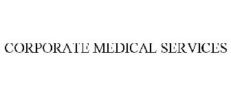 CORPORATE MEDICAL SERVICES