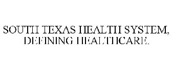 SOUTH TEXAS HEALTH SYSTEM, DEFINING HEALTHCARE.