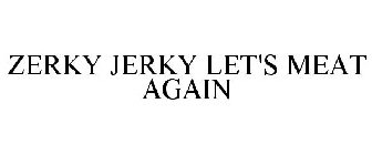 ZERKY JERKY LET'S MEAT AGAIN