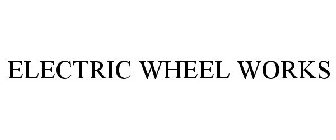 ELECTRIC WHEEL WORKS