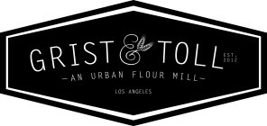 GRIST & TOLL EST. 2012 AN URBAN FLOUR MILL LOS ANGELES