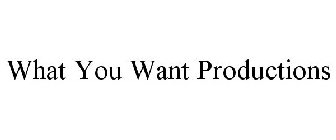 WHAT YOU WANT PRODUCTIONS