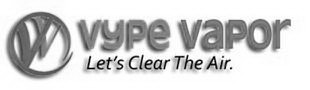 W VYPE VAPOR LET'S CLEAR THE AIR.