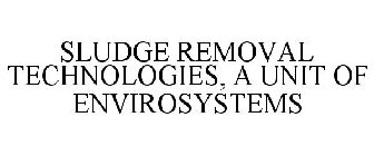 SLUDGE REMOVAL TECHNOLOGIES, A UNIT OF ENVIROSYSTEMS