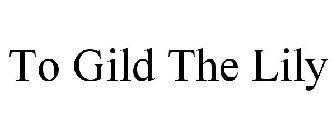 TO GILD THE LILY
