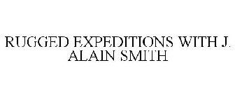 RUGGED EXPEDITIONS WITH J. ALAIN SMITH