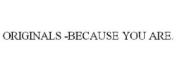 ORIGINALS -BECAUSE YOU ARE.