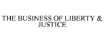 THE BUSINESS OF LIBERTY & JUSTICE