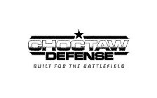 CHOCTAW DEFENSE BUILT FOR THE BATTLEFIELD