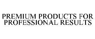 PREMIUM PRODUCTS FOR PROFESSIONAL RESULTS