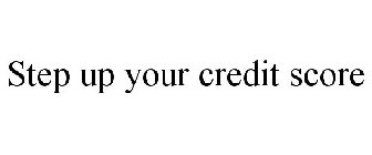 STEP UP YOUR CREDIT SCORE