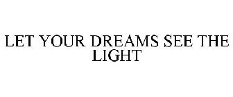 LET YOUR DREAMS SEE THE LIGHT