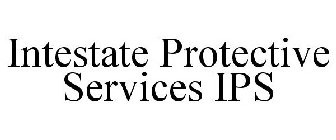 INTESTATE PROTECTIVE SERVICES IPS