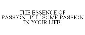 THE ESSENCE OF PASSION...PUT SOME PASSION IN YOUR LIFE!
