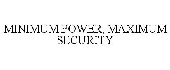 MINIMUM POWER, MAXIMUM SECURITY