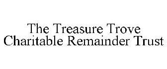 THE TREASURE TROVE CHARITABLE REMAINDER TRUST