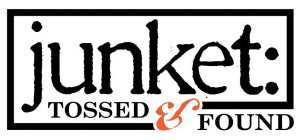 JUNKET: TOSSED AND FOUND