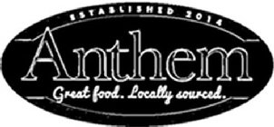 ANTHEM GREAT FOOD. LOCALLY SOURCED. ESTABLISHED 2014