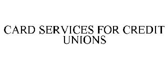 CARD SERVICES FOR CREDIT UNIONS