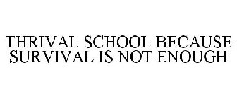 THRIVAL SCHOOL BECAUSE SURVIVAL IS NOT ENOUGH