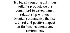 BY LOCALLY SOURCING ALL OF OUR SELLABLE PRODUCT, WE ARE COMMITTED TO DEVELOPING A RELATIONSHIP WITH OUR MONTANA COMMUNITY THAT HAS A DIRECT AND POSITIVE IMPACT ON THE LOCAL ECONOMY AND ENVIRONMENT.